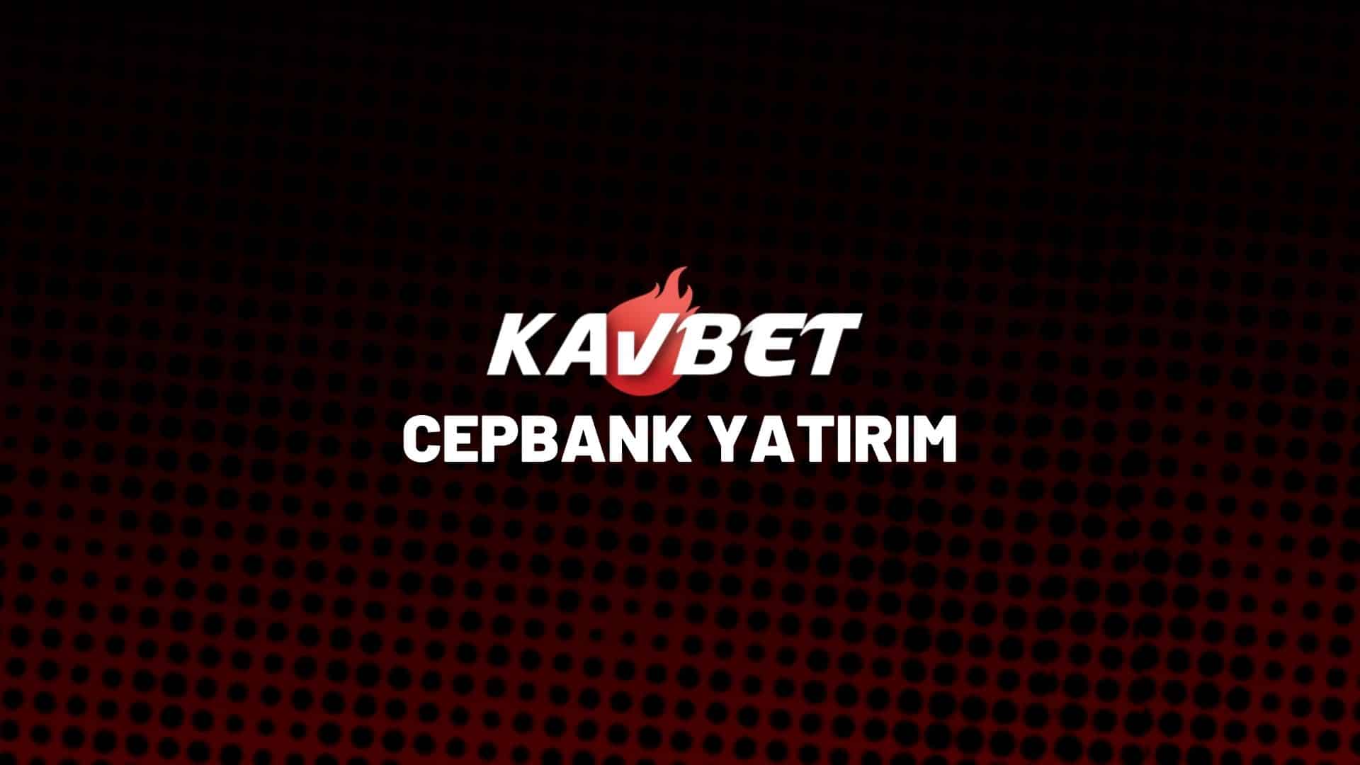 kavbet-cepbank-yatirim