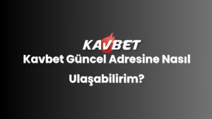 Kavbet Güncel Adresine Nasıl Ulaşabilirim?