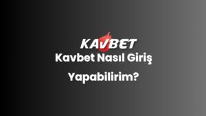 Kavbet Nasıl Giriş Yapabilirim?